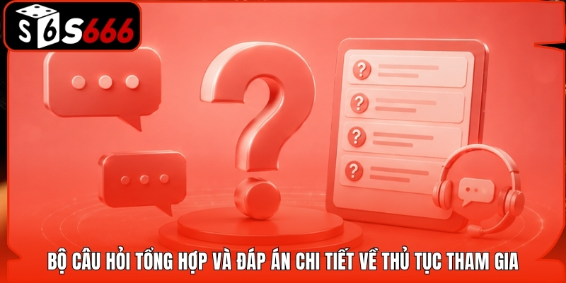 Bộ câu hỏi tổng hợp và đáp án chi tiết về thủ tục tham gia