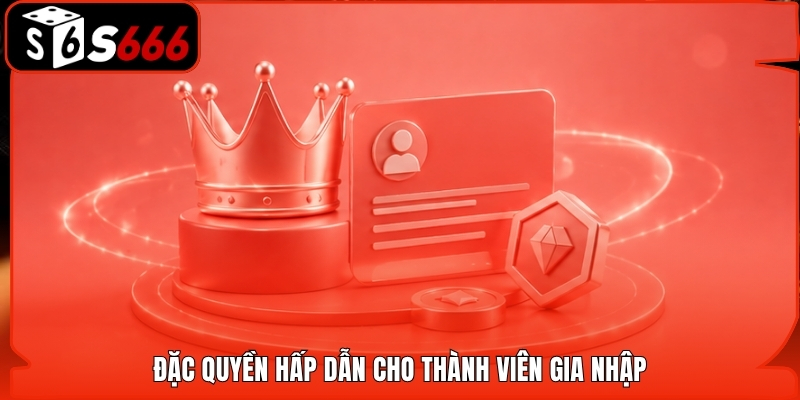 Đặc quyền hấp dẫn cho thành viên gia nhập