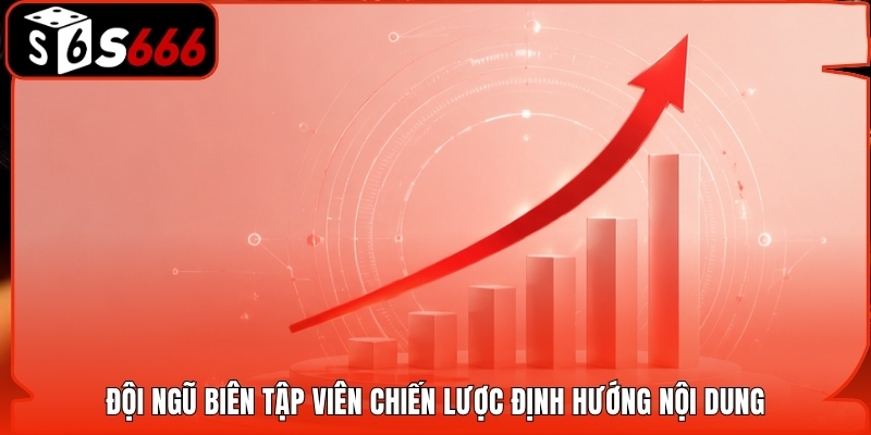 Đội ngũ biên tập viên chiến lược định hướng nội dung