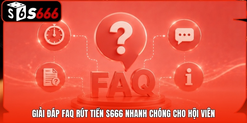 Giải đáp FAQ rút tiền S666 nhanh chóng cho hội viên