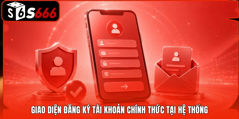 Hướng dẫn bắt đầu và đăng ký tài khoản S666