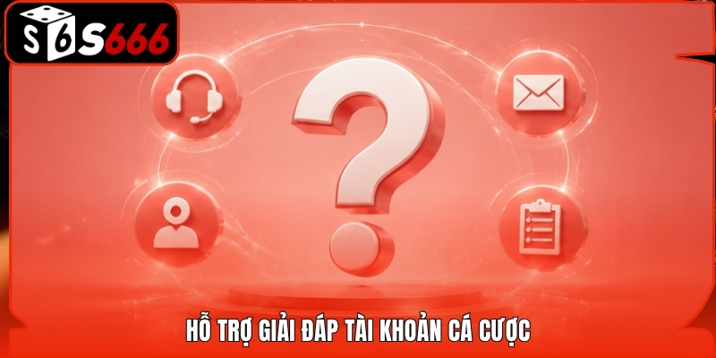 Hỗ trợ giải đáp tài khoản cá cược
