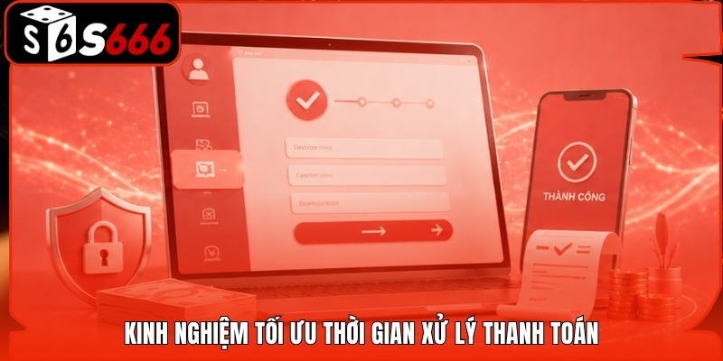 Kinh nghiệm tối ưu thời gian xử lý thanh toán