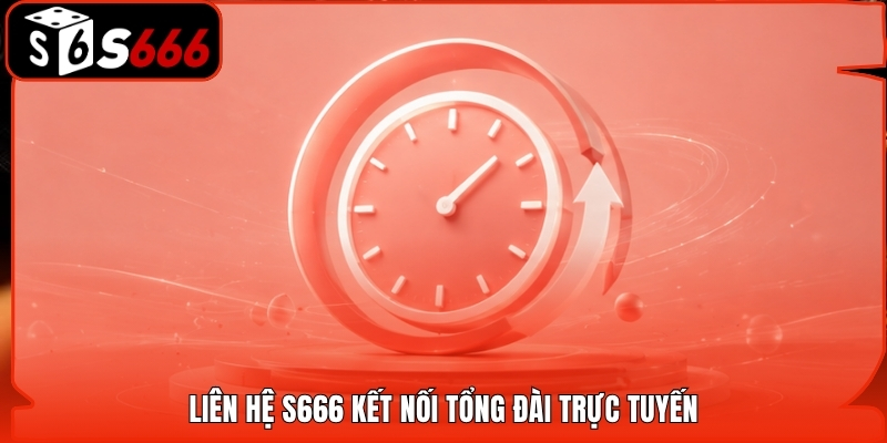 Liên hệ S666 kết nối tổng đài trực tuyến