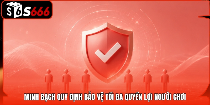 Minh bạch quy định bảo vệ tối đa quyền lợi người chơi