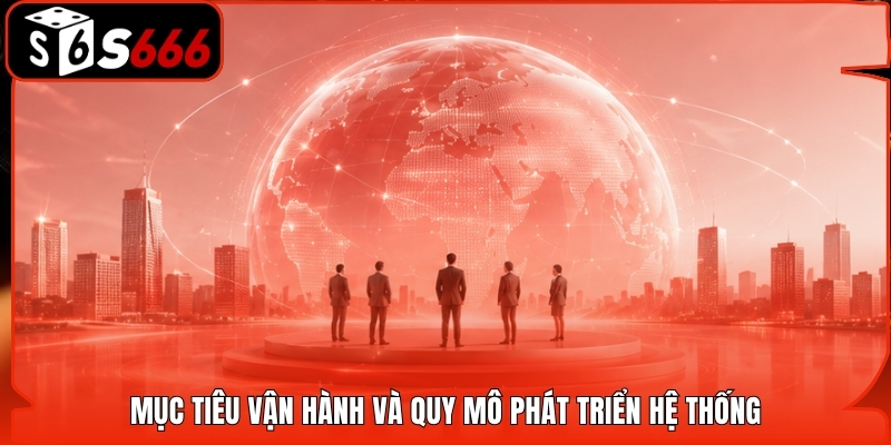 Mục tiêu vận hành và quy mô phát triển hệ thống