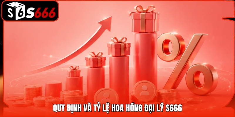 Quy định và tỷ lệ hoa hồng đại lý S666