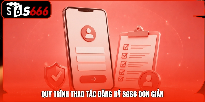 Quy trình thao tác đăng ký S666 đơn giản