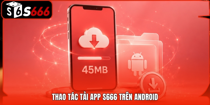 Thao tác tải app S666 trên Android